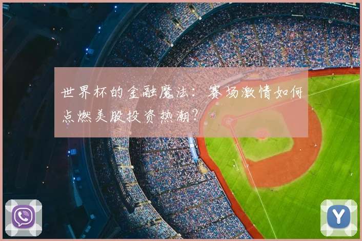 世界杯的金融魔法：赛场激情如何点燃美股投资热潮？