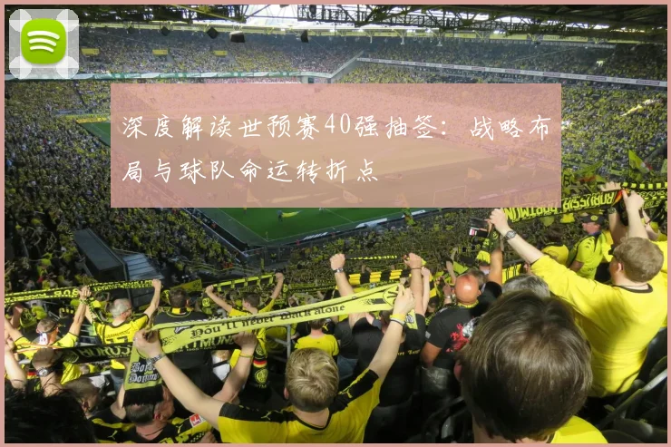 深度解读世预赛40强抽签：战略布局与球队命运转折点