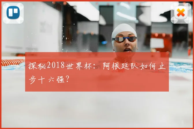 探秘2018世界杯：阿根廷队如何止步十六强？