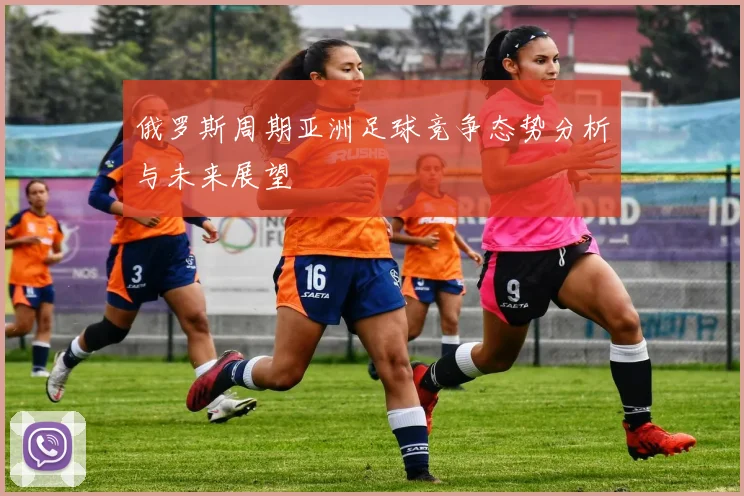 俄罗斯周期亚洲足球竞争态势分析与未来展望