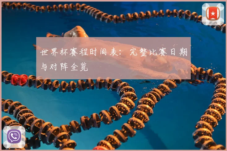 世界杯赛程时间表：完整比赛日期与对阵全览