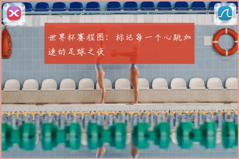 世界杯赛程图：标记每一个心跳加速的足球之夜
