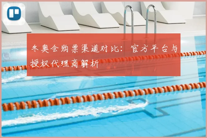 冬奥会购票渠道对比：官方平台与授权代理商解析