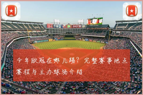 今年欧冠在哪儿踢？完整赛事地点赛程与主办球场介绍
